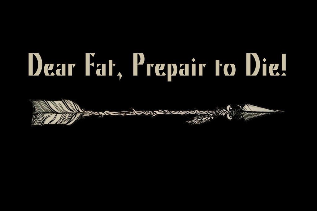 Dear Fat, Prepare to Die