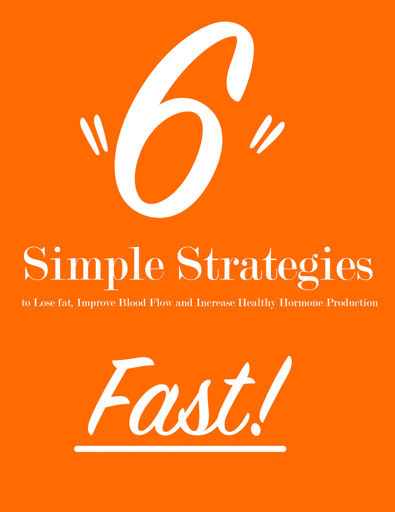 6 Simple Strategies to Lose Fat, Improve Blood Flow and Increase Hormone Production